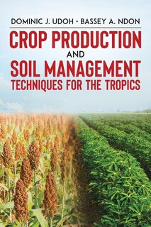 Front cover_Crop Production And Soil Management Techniques For The Tropics