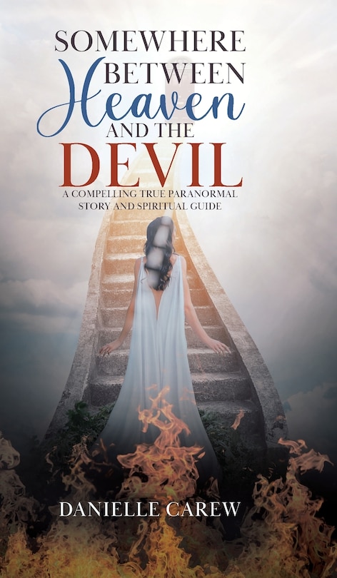 Somewhere Between Heaven and the Devil: A Compelling True Paranormal Story and Spiritual Guide