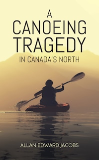 Front cover_A Canoeing Tragedy In Canada's North