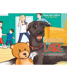 Phoebe-Bear if You Dare: A Tale of an Irish Wolfhound Puppy With Personality and Her Adventures With Her Crazy Family