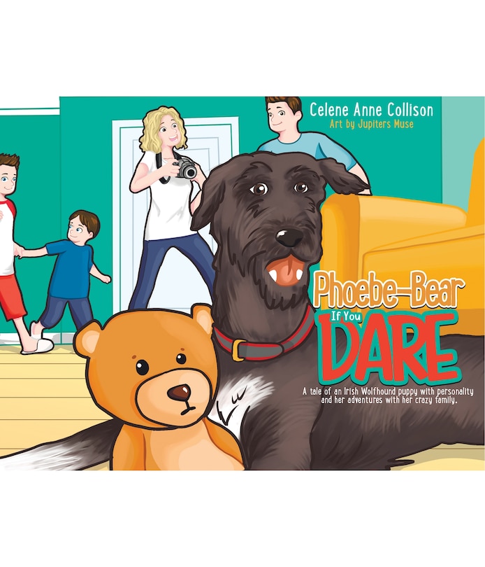 Phoebe-Bear if You Dare: A Tale of an Irish Wolfhound Puppy With Personality and Her Adventures With Her Crazy Family