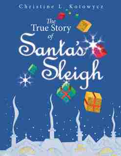 The True Story Of Santa's Sleigh de Christine Kotowycz