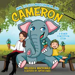 Mimi, The Solo Magician Mom, And Cameron: A Donor Conception Story by Melissa A Macdonald