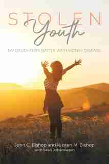 Stolen Youth: My Daughter's Battle With Kidney Disease by John Bishop