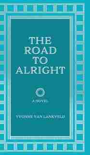 The Road To Alright by Yvonne Van Lankveld