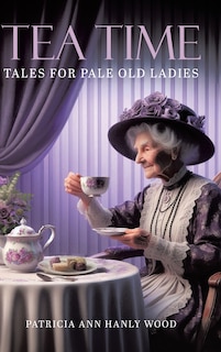 Front cover_Tea Time Tales for Pale Old Ladies