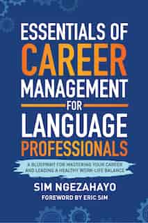 Essentials of Career Management for Language Professionals: A Blueprint for Mastering your Career and Leading a Healthy Work-Life Balance by Sim Ngezahayo