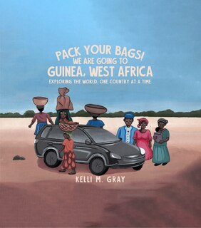 Pack Your Bags! We Are Going to Guinea, West Africa: Exploring the World, One Country at a Time.