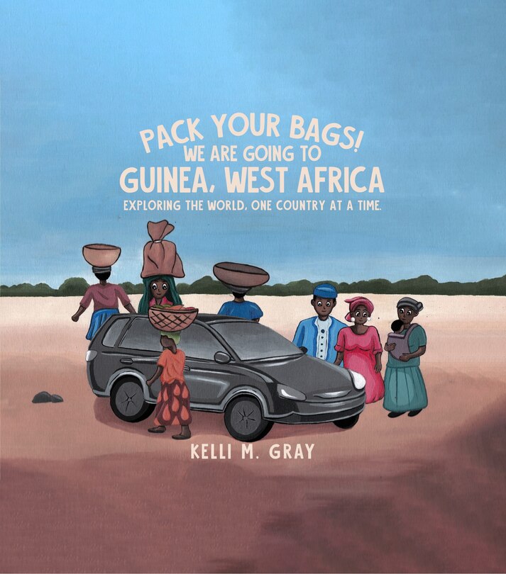 Pack Your Bags! We Are Going to Guinea, West Africa: Exploring the World, One Country at a Time.