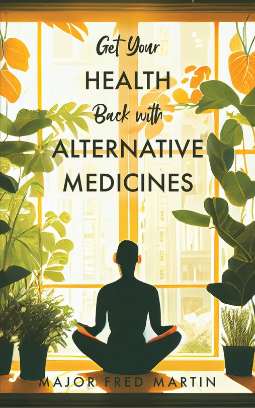 Front cover_Get Your Health Back with Alternative Medicines