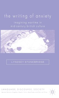 The Writing of Anxiety: Imagining Wartime in Mid-Century British Culture