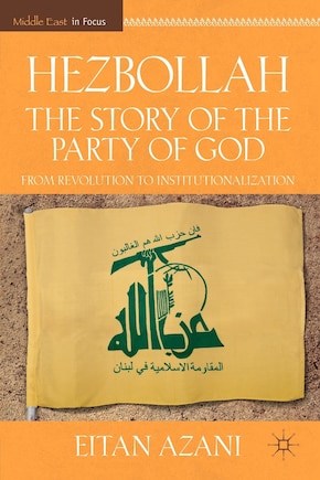 Hezbollah: The Story Of The Party Of God: From Revolution To Institutionalization