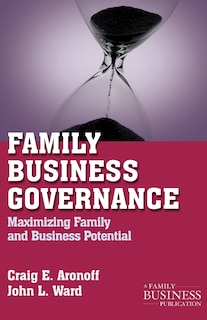 Family Business Governance: Maximizing Family and Business Potential