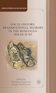 Front cover_Local History, Transnational Memory In The Romanian Holocaust