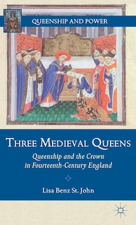 Three Medieval Queens: Queenship and the Crown in Fourteenth-Century England