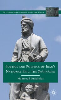 Front cover_Poetics And Politics Of Iran's National Epic, The Sh?hn?meh