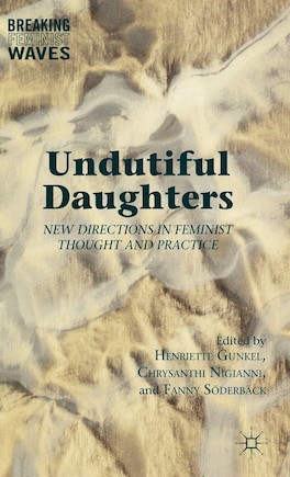 Undutiful Daughters: New Directions in Feminist Thought and Practice