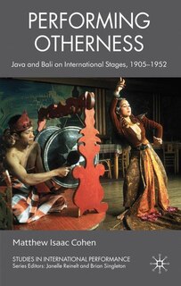 Performing Otherness: Java and Bali on International Stages, 1905-1952