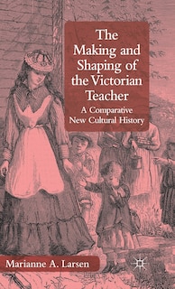 Front cover_The Making And Shaping Of The Victorian Teacher