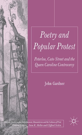 Poetry And Popular Protest: Peterloo, Cato Street And The Queen Caroline Controversy