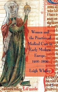 Front cover_Women and the Practice of Medical Care in Early Modern Europe, 1400-1800