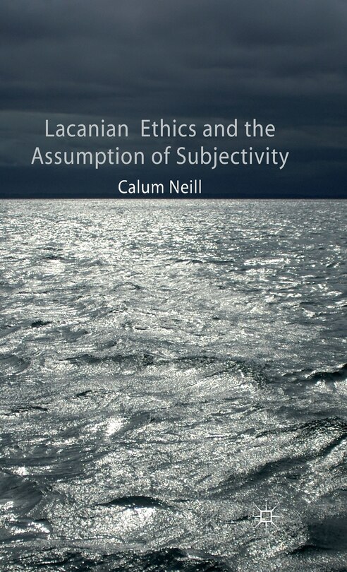 Front cover_Lacanian Ethics And The Assumption Of Subjectivity