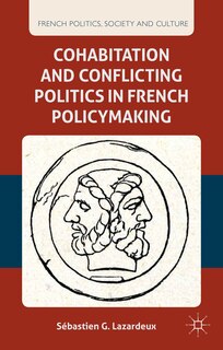 Front cover_Cohabitation and Conflicting Politics in French Policymaking