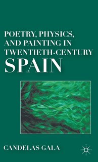 Front cover_Poetry, Physics, And Painting In Twentieth-century Spain