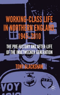 Front cover_Working-Class Life in Northern England, 1945-2010
