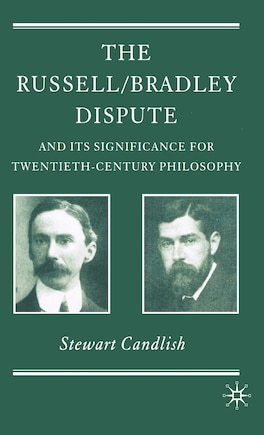 The Russell/bradley Dispute And Its Significance For Twentieth Century Philosophy