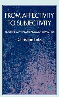 From Affectivity To Subjectivity: Husserl's Phenomenology Revisited