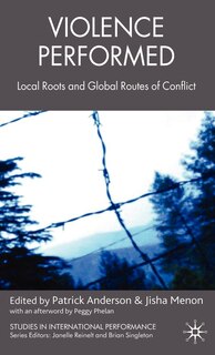 Violence Performed: Local Roots and Global Routes of Conflict