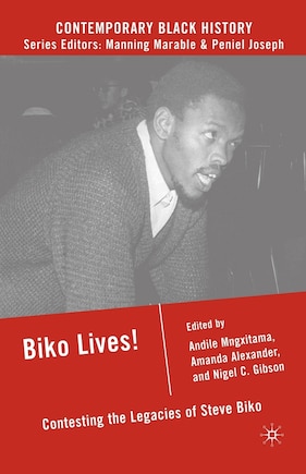 Biko Lives!: Contesting the Legacies of Steve Biko