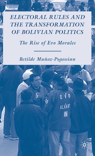 Front cover_Electoral Rules And The Transformation Of Bolivian Politics
