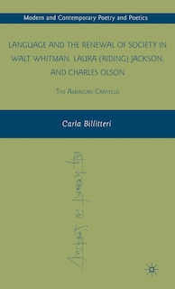 Front cover_Language and the Renewal of Society in Walt Whitman, Laura (Riding) Jackson, and Charles Olson
