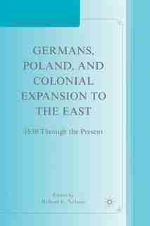 Germans, Poland, And Colonial Expansion To The East: 1850 Through the Present by R. Nelson