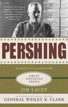 Pershing: A Biography: Lessons In Leadership