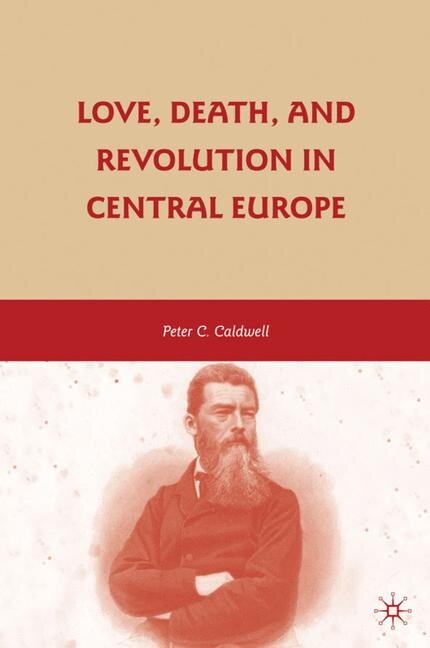 Couverture_Love, Death, and Revolution in Central Europe