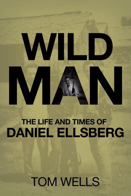 Wild Man: The Life and Times of Daniel Ellsberg