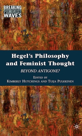 Hegel's Philosophy and Feminist Thought: Beyond Antigone?