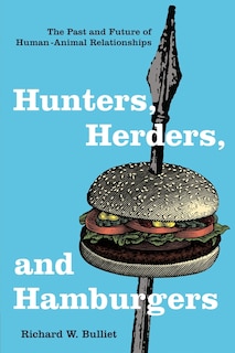 Hunters, Herders, and Hamburgers: The Past and Future of Human-Animal Relationships