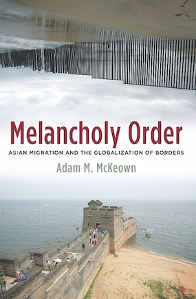 Melancholy Order: Asian Migration and the Globalization of Borders