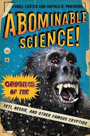 Abominable Science!: Origins of the Yeti, Nessie, and Other Famous Cryptids