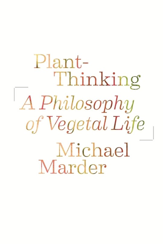 Plant-Thinking: A Philosophy of Vegetal Life