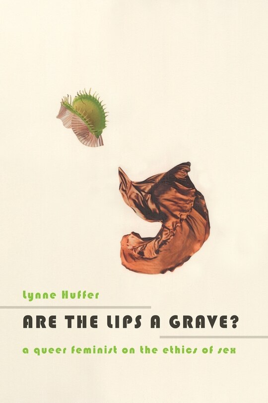 Are the Lips a Grave?: A Queer Feminist on the Ethics of Sex