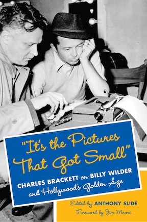 It's the Pictures That Got Small: Charles Brackett on Billy Wilder and Hollywood's Golden Age