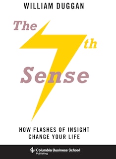 The Seventh Sense: How Flashes Of Insight Change Your Life