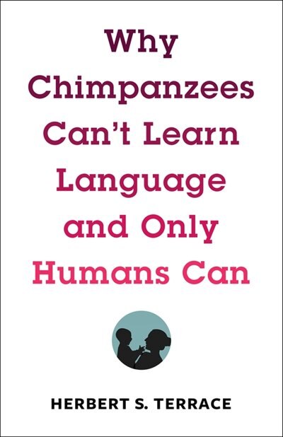 Front cover_Why Chimpanzees Can't Learn Language And Only Humans Can