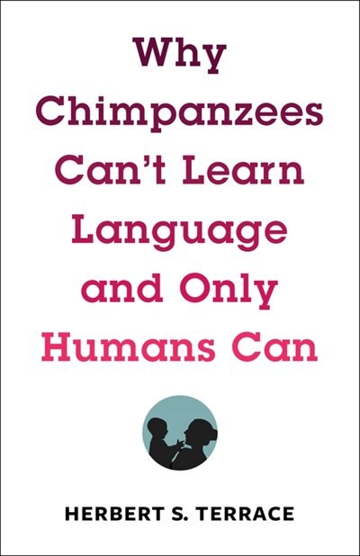 Why Chimpanzees Can't Learn Language And Only Humans Can