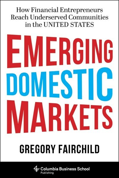 Emerging Domestic Markets: How Financial Entrepreneurs Reach Underserved Communities in the United States